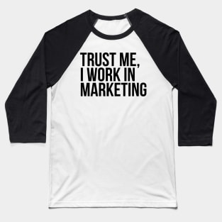 Trust me, I work in marketing Baseball T-Shirt